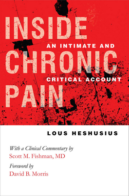Inside Chronic Pain - Heshusius, Lous, and Morris, David B (Foreword by), and Fishman, Scott M (Commentaries by)