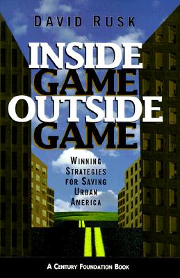 Inside Game/Outside Game: Winning Strategies for Saving Urban America - Rusk, David, Mr.