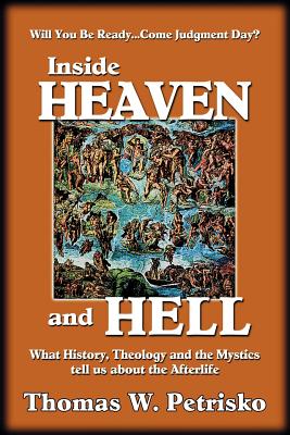 Inside Heaven and Hell: What History, Theology and the Mystics Tell Us about the Afterlife - Petrisko, Thomas W, Dr.