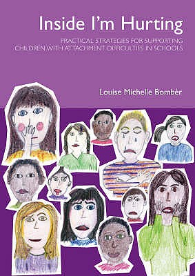 Inside I'm Hurting: Practical Strategies for Supporting Children with Attachment Difficulties in Schools - Bomber, Louise