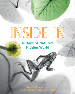 Inside in: X-Rays of Nature's Hidden World - Schutten, Jan Paul, and Watkinson, Laura (Translated by)