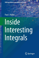 Inside Interesting Integrals: A Collection of Sneaky Tricks, Sly Substitutions, and Numerous Other Stupendously Clever, Awesomely Wicked, and Devilishly Seductive Maneuvers for Computing Nearly 200 Perplexing Definite Integrals From Physics...