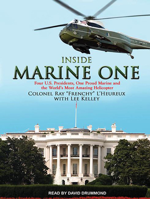 Inside Marine One: Four U.S. Presidents, One Proud Marine, and the World's Most Amazing Helicopter - Kelley, Lee, and L'Heureux, Ray, and Drummond, David (Narrator)