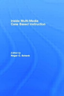 Inside Multi-Media Case Based Instruction - Schank, Roger C (Editor)