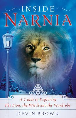 Inside Narnia: A Guide to Exploring the Lion, the Witch and the Wardrobe - Brown, Devin