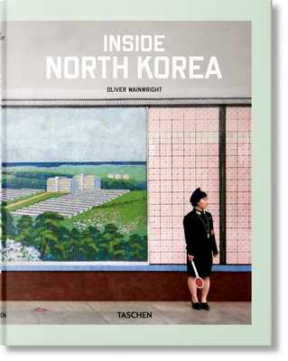 Inside North Korea - Wainwright, Oliver, and Wiedemann, Julius (Editor)