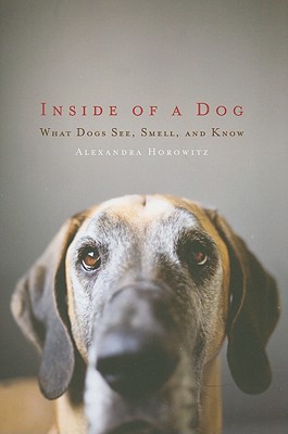 Inside of a Dog: What Dogs See, Smell, and Know - Horowitz, Alexandra