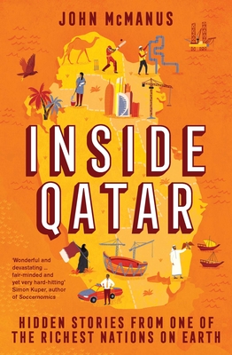 Inside Qatar: Hidden Stories from One of the Richest Nations on Earth - McManus, John