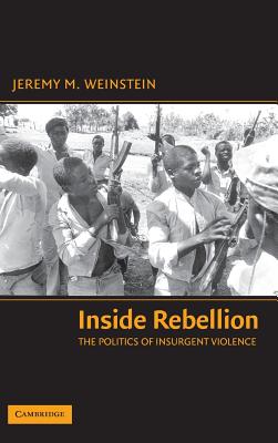 Inside Rebellion: The Politics of Insurgent Violence - Weinstein, Jeremy M.