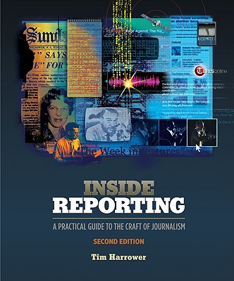 Inside Reporting: A Practical Guide to the Craft of Journalism - Harrower, Tim