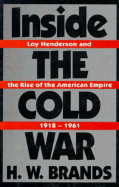 Inside the Cold War: Loy Henderson and the Rise of the American Empire, 1918-1961