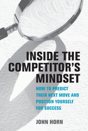Inside the Competitor's Mindset: How to Predict Their Next Move and Position Yourself for Success
