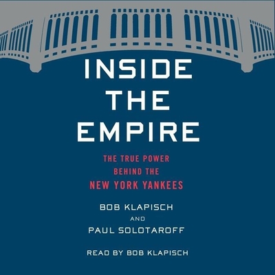 Inside the Empire: The True Power Behind the New York Yankees - Klapisch, Bob (Read by), and Solotaroff, Paul