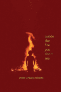 Inside the Fire You Don't See