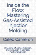 Inside the Flow: Mastering Gas-Assisted Injection Molding: Unlocking Efficiency, Precision, and Innovation in Complex Plastic Part Design