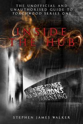 Inside the Hub: The Unofficial and Unauthorised Guide to Torchwood Series One - Walker, Stephen James
