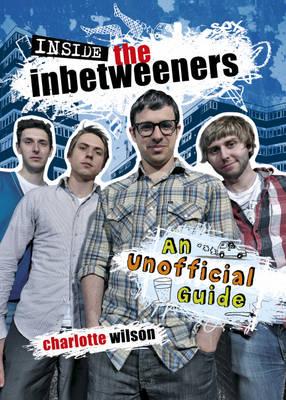Inside the Inbetweeners: An Unofficial Full-colour Companion - Wilson, Charlotte