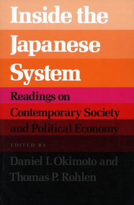 Inside the Japanese System: Readings on Contemporary Society and Political Economy - Okimoto, Daniel I (Editor), and Rohlen, Thomas P (Editor)