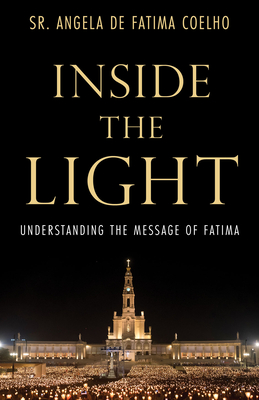 Inside the Light: Understanding the Message of Fatima - de Fatima Coelho, Angela, Sr.