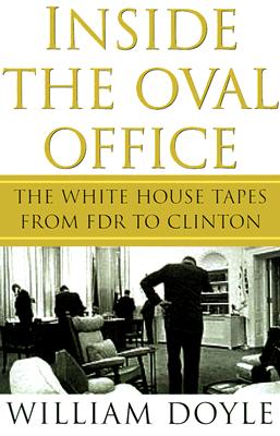 Inside the Oval Office: The Secret White House Tapes from FDR to Clinton - Doyle, William