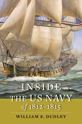 Inside the US Navy of 1812-1815 - Dudley, William S
