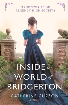 Inside the World of Bridgerton: True Stories of Regency High Society - Curzon, Catherine
