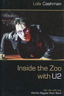 Inside the Zoo with U2: My Life with the World's Biggest Rock Band - Cashman, Lola