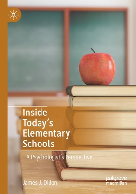 Inside Today's Elementary Schools: A Psychologist's Perspective - Dillon, James J