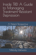 Inside TRD A Guide to Managing Treatment-Resistant Depression: A Patient Perspective