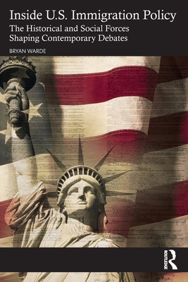 Inside U.S. Immigration Policy: The Historical and Social Forces Shaping Contemporary Debates - Warde, Bryan