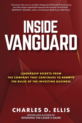 Inside Vanguard: Leadership Secrets from the Company That Continues to Rewrite the Rules of the Investing Business - Ellis, Charles D
