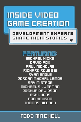 Inside Video Game Creation: Development Experts Share Their Stories - Mitchell, Todd