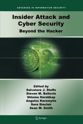 Insider Attack and Cyber Security: Beyond the Hacker - Stolfo, Salvatore J (Editor), and Bellovin, Steven M (Editor), and Hershkop, Shlomo (Editor)
