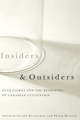 Insiders and Outsiders: Alan Cairns and the Reshaping of Canadian Citizenship - Resnick, Philip (Editor), and Kernerman, Gerald (Editor)