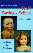 Insider's Guide to Doll Buying & Selling: Antique to Modern - Foulke, Jan