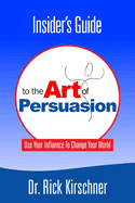 Insider's Guide to the Art of Persuasion