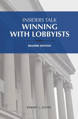Insiders Talk: Winning with Lobbyists, Readers Edition - Guyer, Robert L