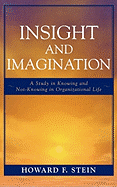 Insight and Imagination: A Study in Knowing and Not-Knowing in Organizational Life