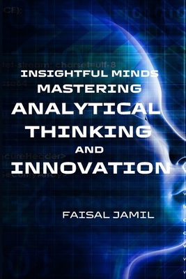 Insightful Minds: Mastering Analytical Thinking and Innovation - Jamil, Faisal