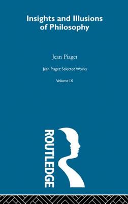 Insights and Illusions of Philosophy: Selected Works vol 9 - Piaget, Jean, and Wolfe, Mays