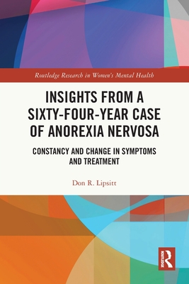 Insights from a Sixty-Four-Year Case of Anorexia Nervosa: Constancy and Change in Symptoms and Treatment - Lipsitt, Don R