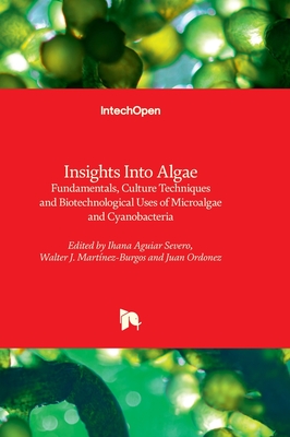 Insights Into Algae - Fundamentals, Culture Techniques and Biotechnological Uses of Microalgae and Cyanobacteria - Aguiar Severo, Ihana (Editor), and Mart?nez-Burgos, Walter J (Editor), and Ordonez, Juan (Editor)