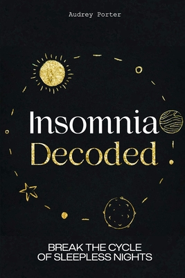 Insomnia Decoded: Break the Cycle of Sleepless Nights - Porter, Audrey