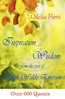 Inspiration & Wisdom from the Pen of Ralph Waldo Emerson: Over 600 quotes - Floris, Odelia, and Emerson, Ralph Waldo