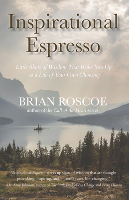 Inspirational Espresso: Little Shots of Wisdom That Wake You up to a Life of Your Own Choosing - Roscoe, Brian