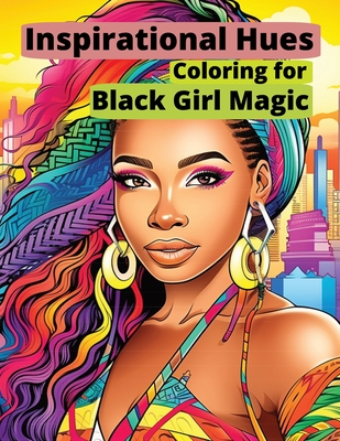 Inspirational Hues: Coloring for Black Girl Magic: Empowerment Flourishes in Every Hue - Felder, Craig