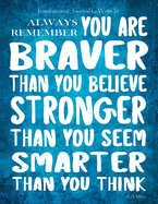 Inspirational Journal to Write in - Always Remember You Are Braver Than You Believe: Stronger Than You Seem - Smarter Than You Think