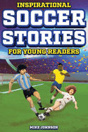 Inspirational Soccer Stories for Young Readers: 12 Unbelievable True Tales to Inspire and Amaze Young Soccer Lovers