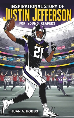 Inspirational Story of JUSTIN JEFFERSON For Young Readers: How a Shy Kid Became One of Football's Most Exciting Wide Receivers (A Football Biography Book for Kids Age 5-12) - Hobbs, Juan A