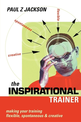 Inspirational Trainer: Making Your Training Flexible Spontaneous and Creative - Jackson, Paul Z